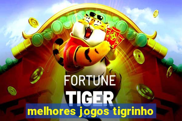 melhores jogos tigrinho